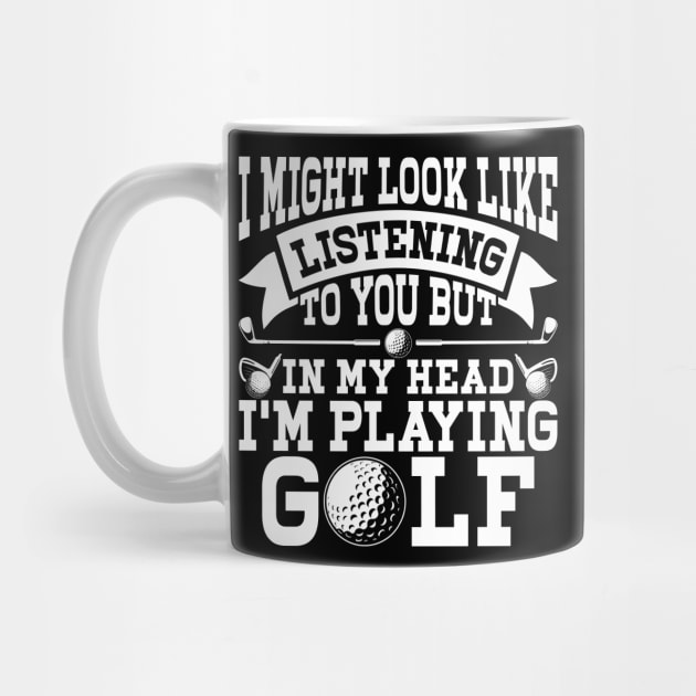 I Might Look Like Listening To You But In My Head I'm Playing Golf T Shirt For Women Men by Pretr=ty